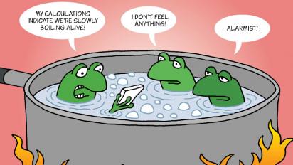 Frogs in a pot of boiling water.